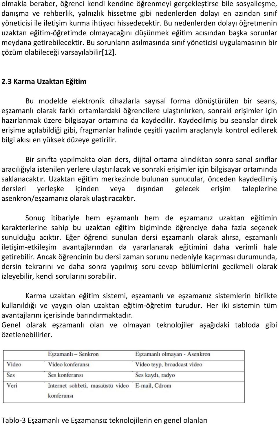 Bu sorunların asılmasında sınıf yöneticisi uygulamasının bir çözüm olabileceği varsayılabilir[12]. 2.