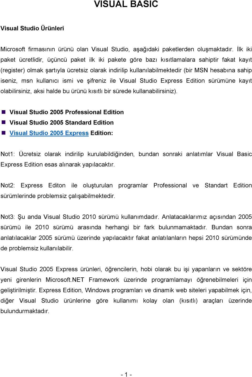 iseniz, msn kullanıcı ismi ve şifreniz ile Visual Studio Express Edition sürümüne kayıt olabilirsiniz, aksi halde bu ürünü kısıtlı bir sürede kullanabilirsiniz).