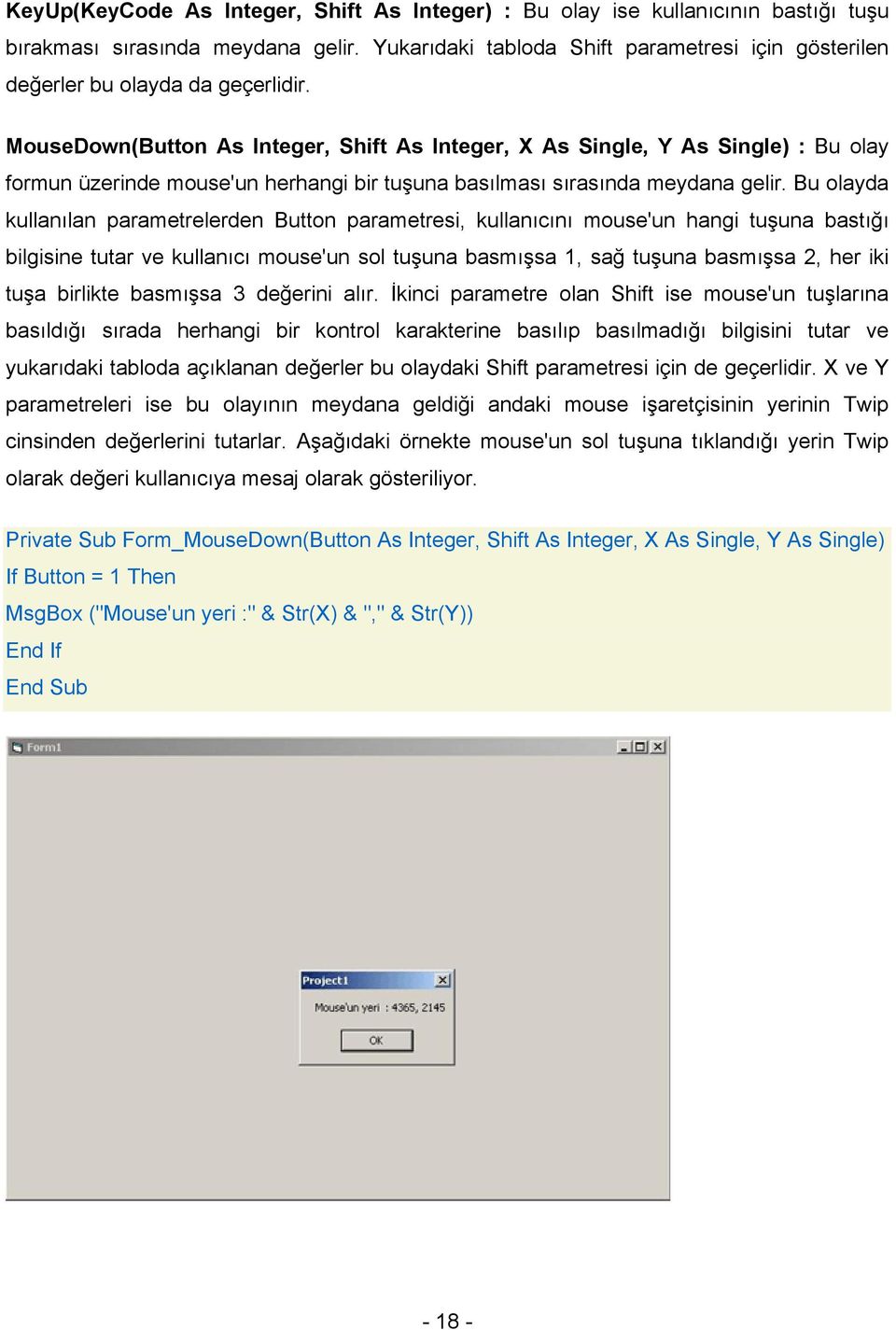 MouseDown(Button As Integer, Shift As Integer, X As Single, Y As Single) : Bu olay formun üzerinde mouse'un herhangi bir tuşuna basılması sırasında meydana gelir.