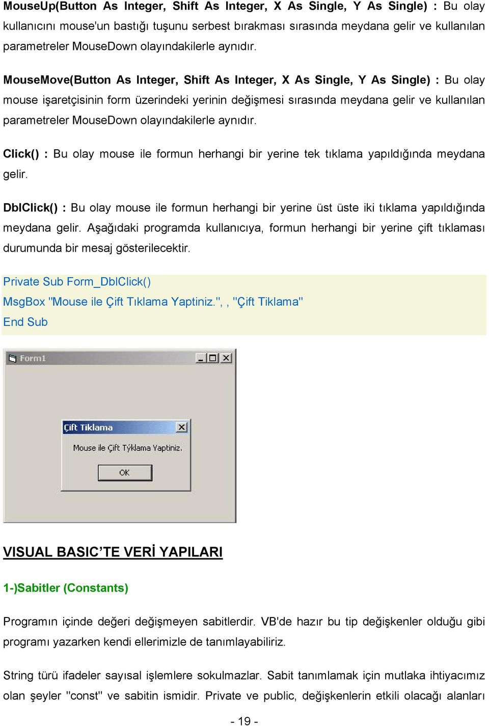 MouseMove(Button As Integer, Shift As Integer, X As Single, Y As Single) : Bu olay mouse işaretçisinin form üzerindeki yerinin değişmesi sırasında meydana gelir ve kullanılan parametreler MouseDown 