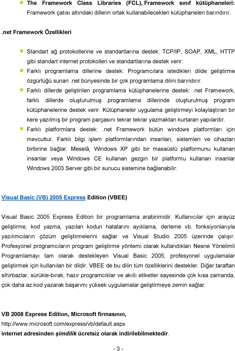 Farklı programlama dillerine destek: Programcılara istedikleri dilde geliştirme özgürlüğü sunan.net bünyesinde bir çok programlama dilini barındırır.