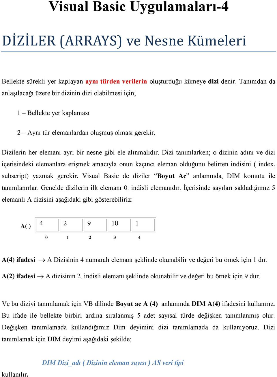 Dizi tanımlarken; o dizinin adını ve dizi içerisindeki elemanlara erişmek amacıyla onun kaçıncı eleman olduğunu belirten indisini ( index, subscript) yazmak gerekir.