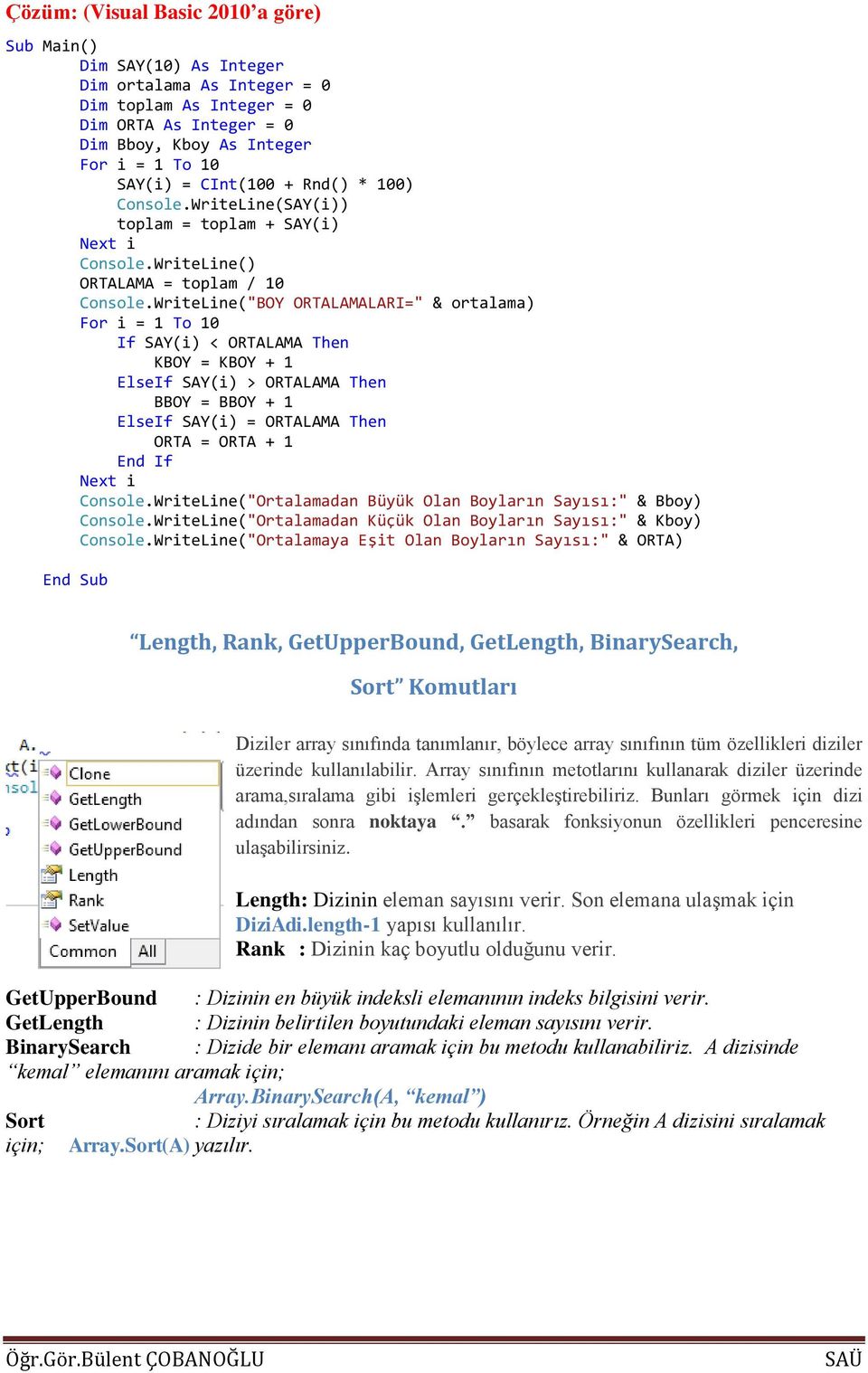 WriteLine("BOY ORTALAMALARI=" & ortalama) For i = 1 To 10 If SAY(i) < ORTALAMA Then KBOY = KBOY + 1 ElseIf SAY(i) > ORTALAMA Then BBOY = BBOY + 1 ElseIf SAY(i) = ORTALAMA Then ORTA = ORTA + 1 End If