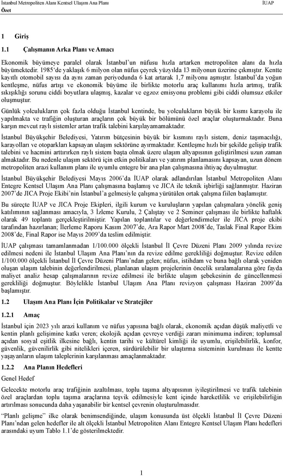 İstanbul da yoğun kentleşme, nüfus artışı ve ekonomik büyüme ile birlikte motorlu araç kullanımı hızla artmış, trafik sıkışıklığı sorunu ciddi boyutlara ulaşmış, kazalar ve egzoz emisyonu problemi