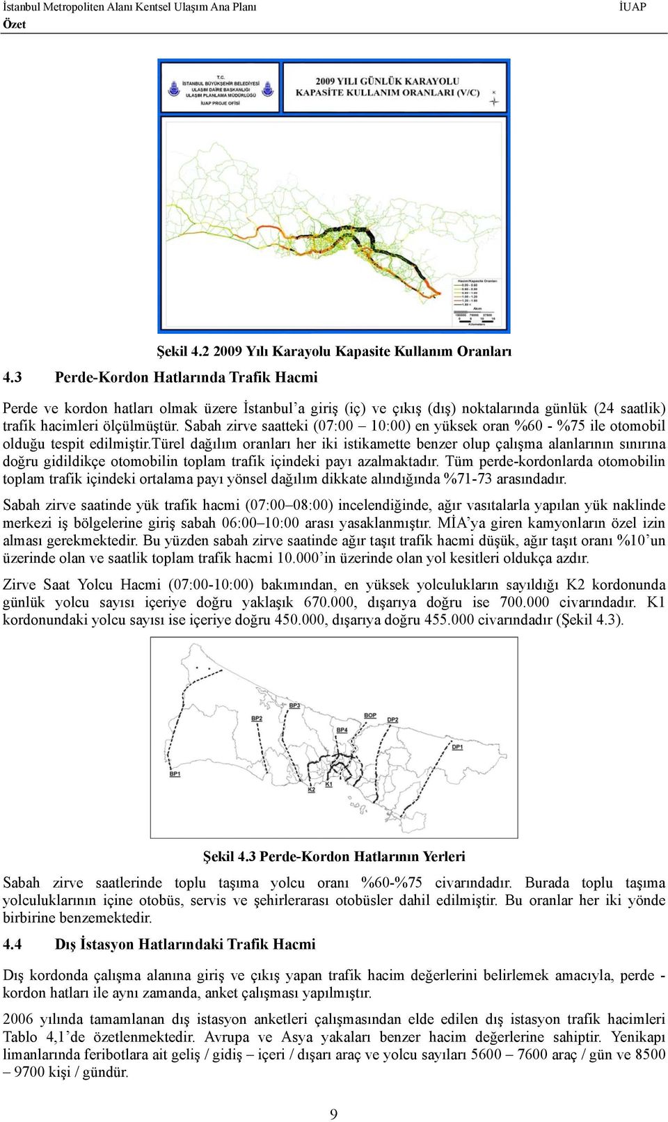 Sabah zirve saatteki (07:00 10:00) en yüksek oran %60 - %75 ile otomobil olduğu tespit edilmiştir.