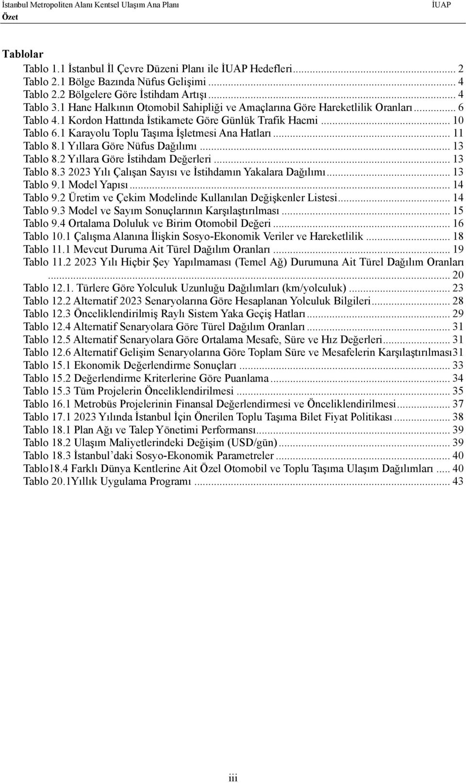 1 Karayolu Toplu Taşıma İşletmesi Ana Hatları... 11 Tablo 8.1 Yıllara Göre Nüfus Dağılımı... 13 Tablo 8.2 Yıllara Göre İstihdam Değerleri... 13 Tablo 8.3 2023 Yılı Çalışan Sayısı ve İstihdamın Yakalara Dağılımı.