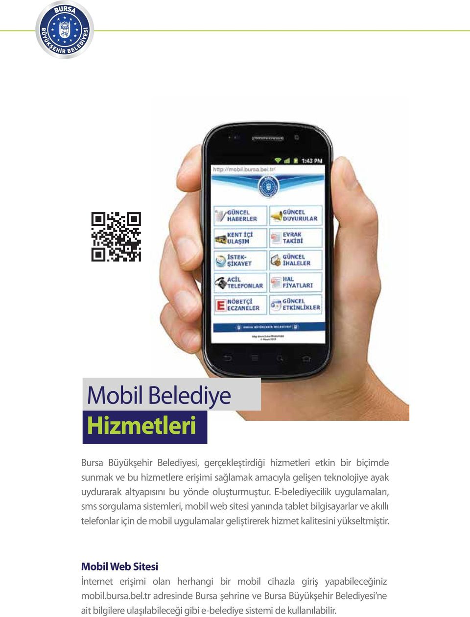 E-belediyecilik uygulamaları, sms sorgulama sistemleri, mobil web sitesi yanında tablet bilgisayarlar ve akıllı telefonlar için de mobil uygulamalar geliştirerek