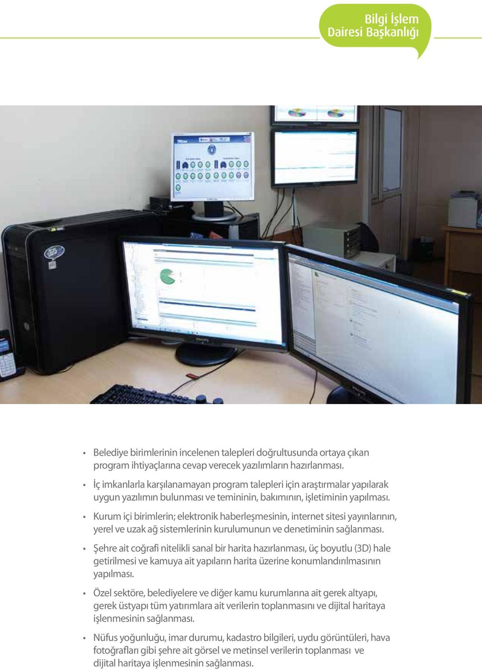 Kurum içi birimlerin; elektronik haberleşmesinin, internet sitesi yayınlarının, yerel ve uzak ağ sistemlerinin kurulumunun ve denetiminin sağlanması.