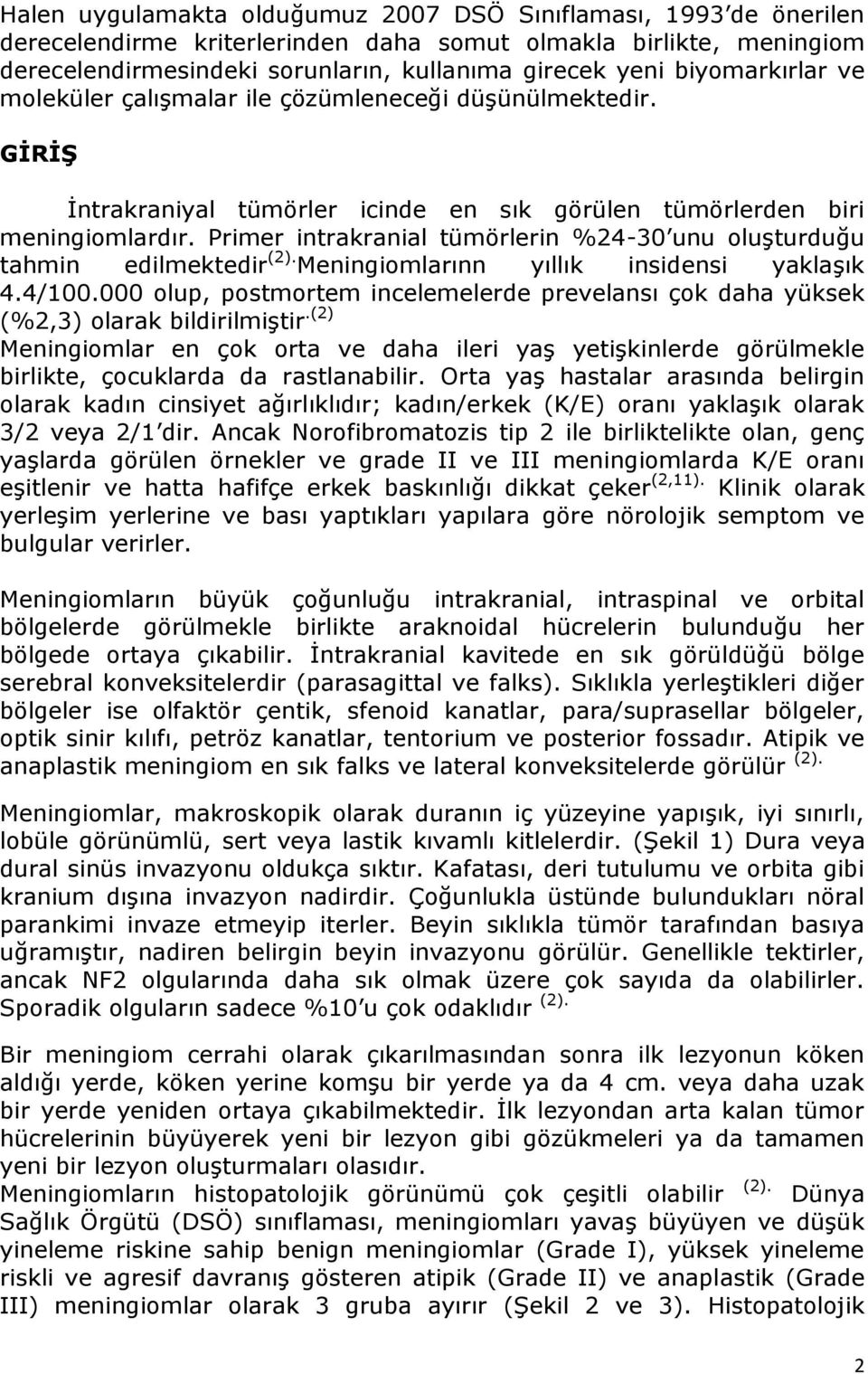 Primer intrakranial tümörlerin %24-30 unu oluşturduğu tahmin edilmektedir (2). Meningiomlarınn yıllık insidensi yaklaşık 4.4/100.