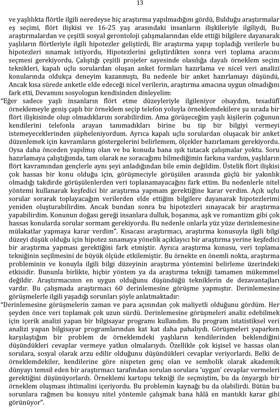 hipotezleri sınamak istiyordu, Hipotezlerini geliştirdikten sonra veri toplama aracını seçmesi gerekiyordu, Çalıştığı çeşitli projeler sayesinde olasılığa dayalı örneklem seçim teknikleri, kapalı