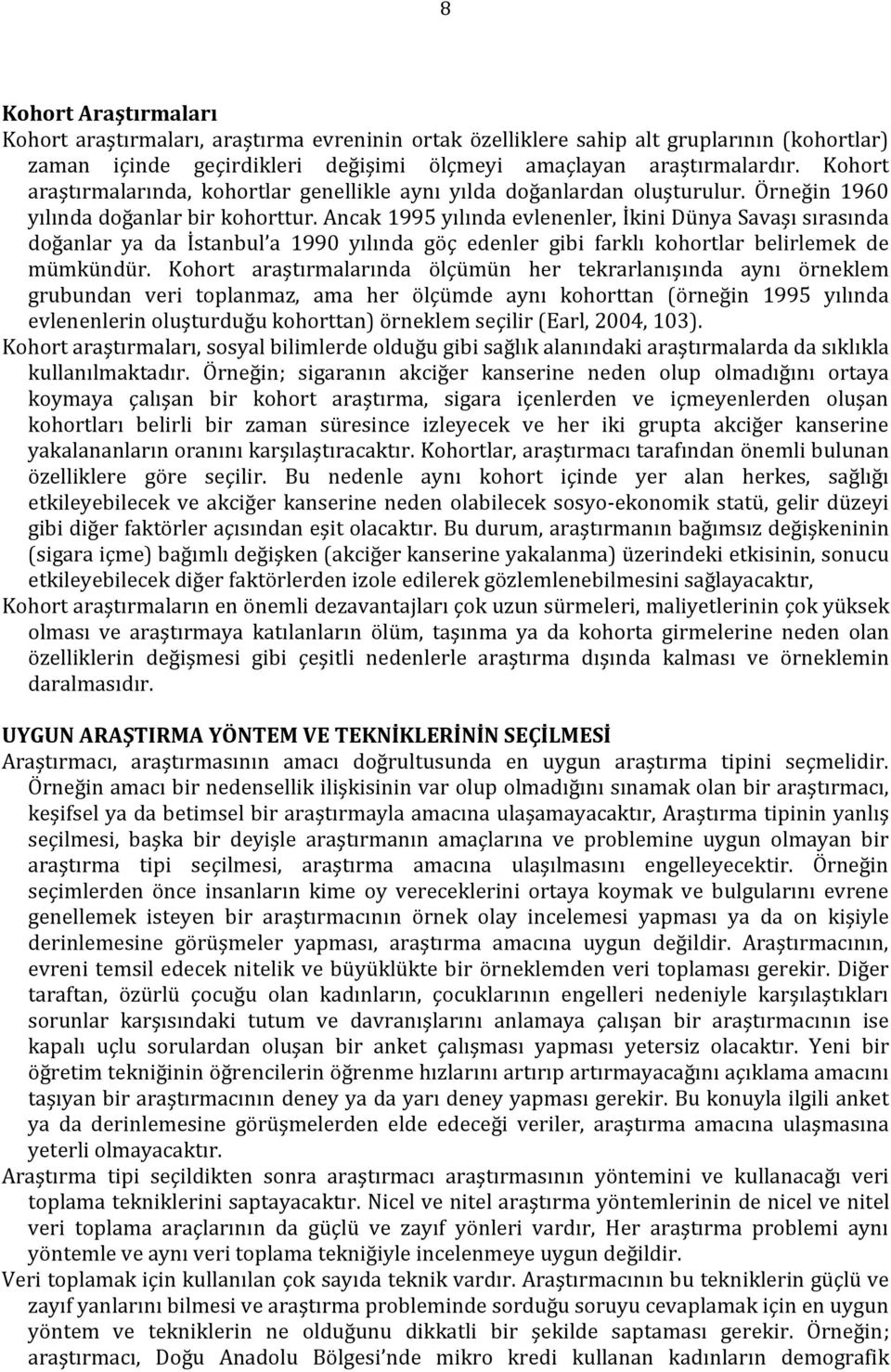 Ancak 1995 yılında evlenenler, İkini Dünya Savaşı sırasında doğanlar ya da İstanbul a 1990 yılında göç edenler gibi farklı kohortlar belirlemek de mümkündür.