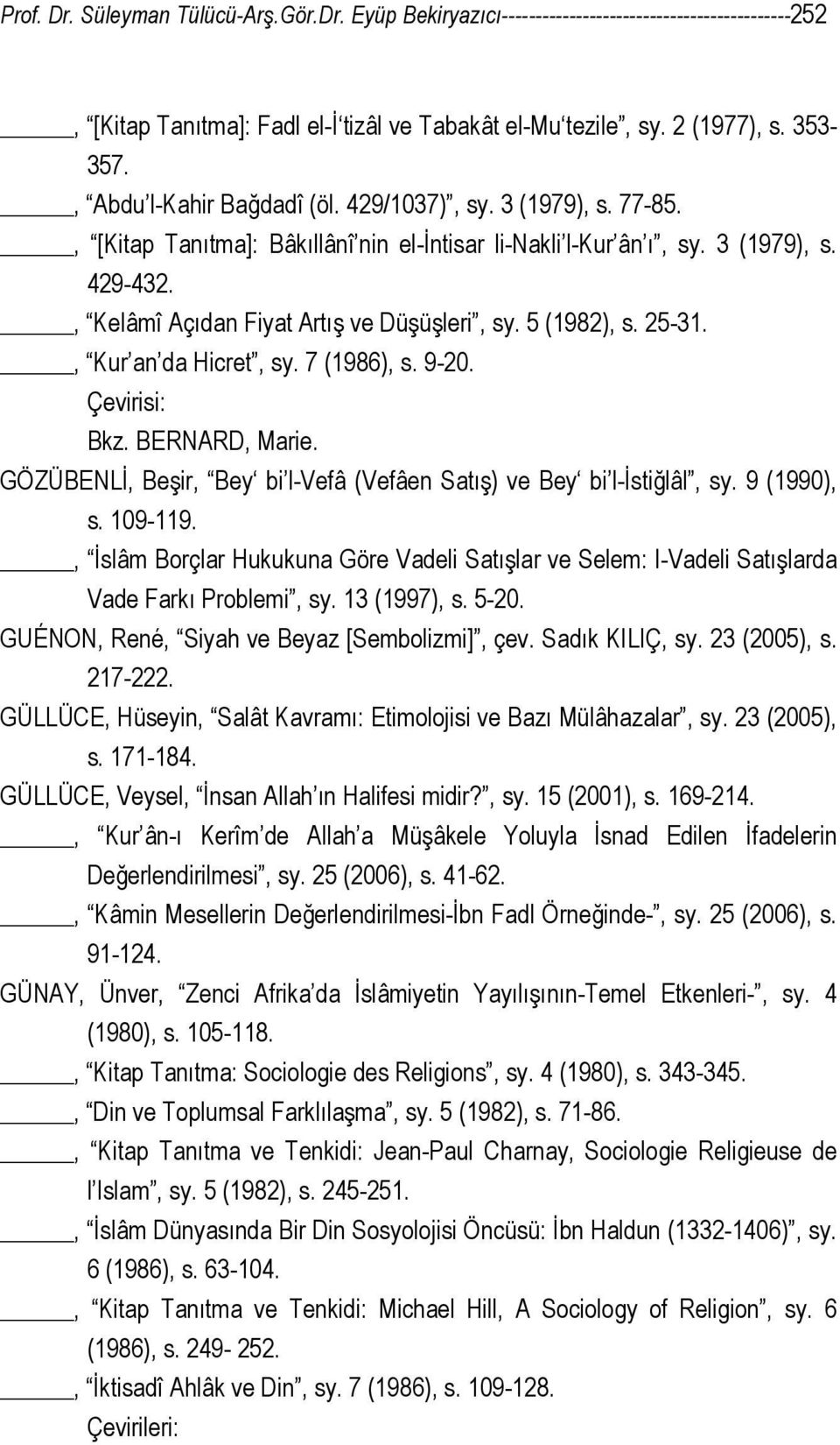 5 (1982), s. 25-31., Kur an da Hicret, sy. 7 (1986), s. 9-20. Çevirisi: Bkz. BERNARD, Marie. GÖZÜBENLİ, Beşir, Bey bi l-vefâ (Vefâen Satış) ve Bey bi l-istiğlâl, sy. 9 (1990), s. 109-119.