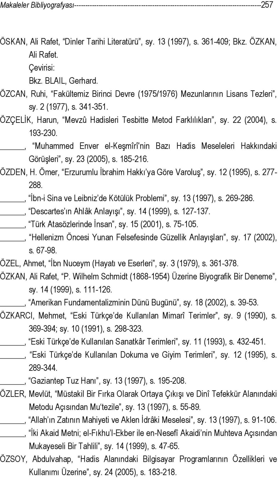 ÖZÇELİK, Harun, Mevzû Hadisleri Tesbitte Metod Farklılıkları, sy. 22 (2004), s. 193-230., Muhammed Enver el-keşmîrî nin Bazı Hadis Meseleleri Hakkındaki Görüşleri, sy. 23 (2005), s. 185-216. ÖZDEN, H.