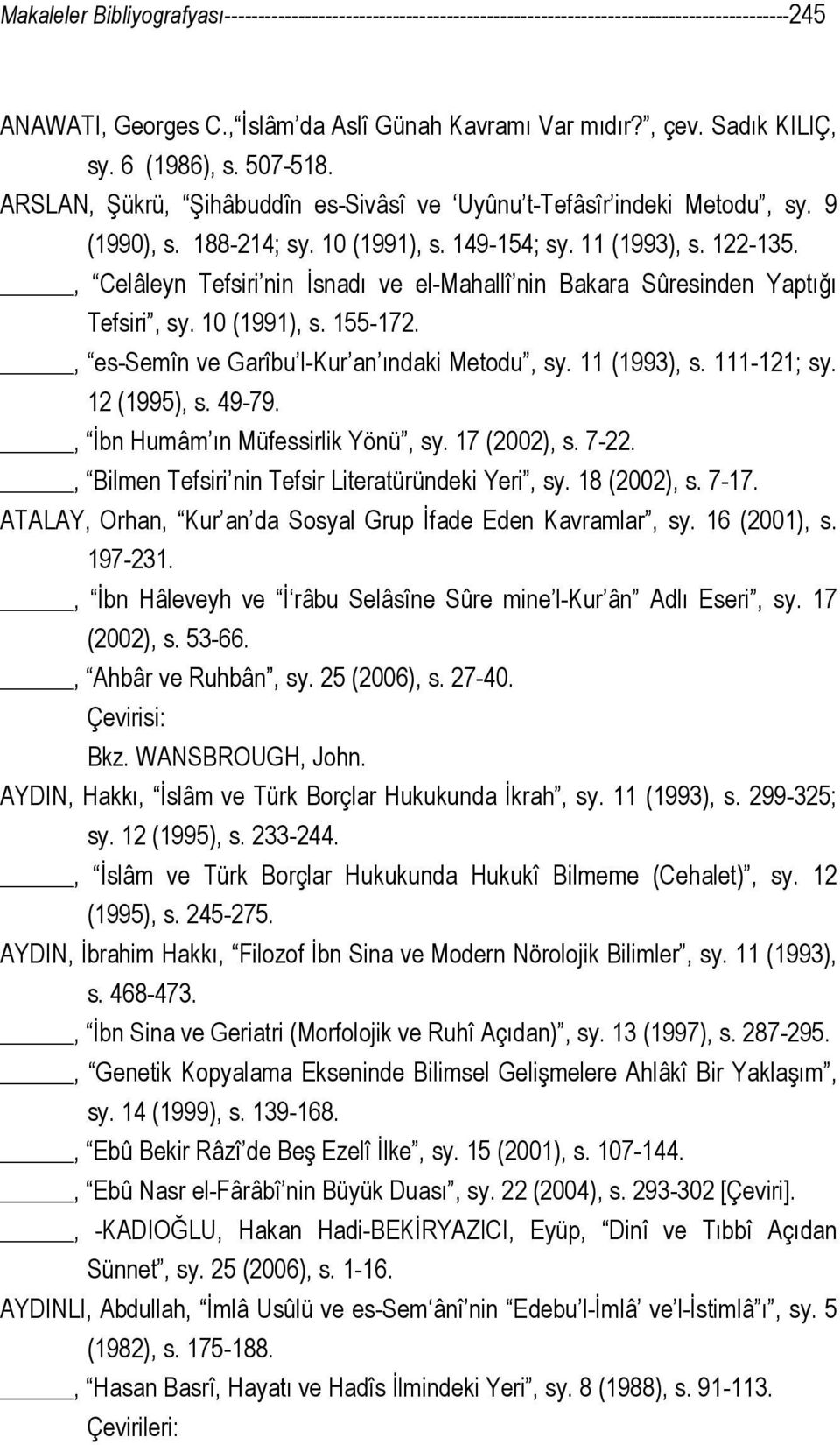 , Celâleyn Tefsiri nin İsnadı ve el-mahallî nin Bakara Sûresinden Yaptığı Tefsiri, sy. 10 (1991), s. 155-172., es-semîn ve Garîbu l-kur an ındaki Metodu, sy. 11 (1993), s. 111-121; sy. 12 (1995), s.