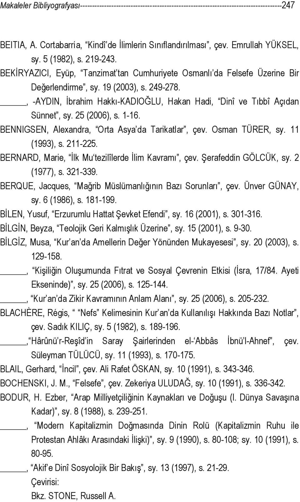 , -AYDIN, İbrahim Hakkı-KADIOĞLU, Hakan Hadi, Dinî ve Tıbbî Açıdan Sünnet, sy. 25 (2006), s. 1-16. BENNIGSEN, Alexandra, Orta Asya da Tarikatlar, çev. Osman TÜRER, sy. 11 (1993), s. 211-225.