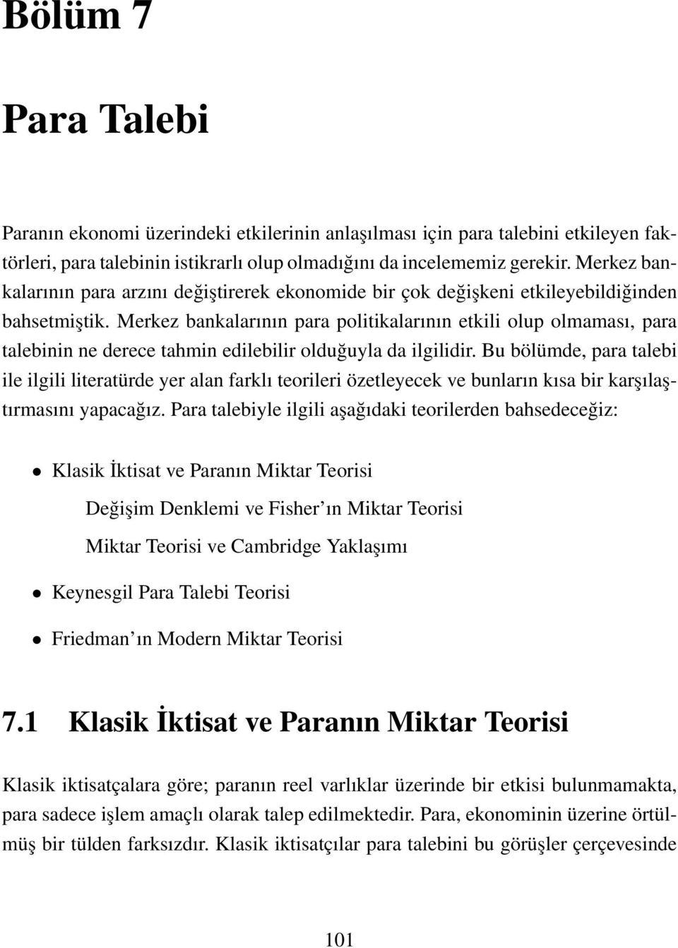 Merkez bankalarının para politikalarının etkili olup olmaması, para talebinin ne derece tahmin edilebilir olduğuyla da ilgilidir.