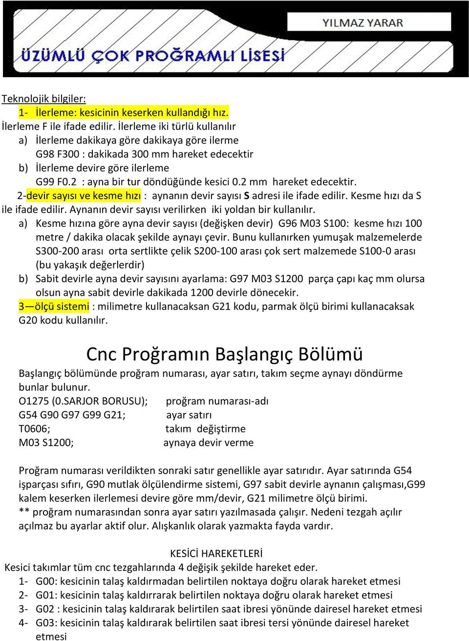 2 mm hareket edecektir. 2-devir sayısı ve kesme hızı : aynanın devir sayısı S adresi ile ifade edilir. Kesme hızı da S ile ifade edilir. Aynanın devir sayısı verilirken iki yoldan bir kullanılır.