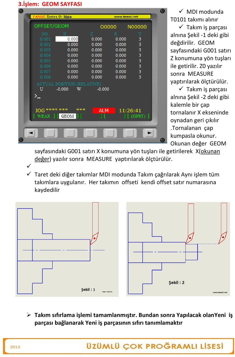 Okunan değer GEOM sayfasındaki G001 satırı X konumuna yön tuşları ile getirilerek X(okunan değer) yazılır sonra MEASURE yaptırılarak ölçtürülür.