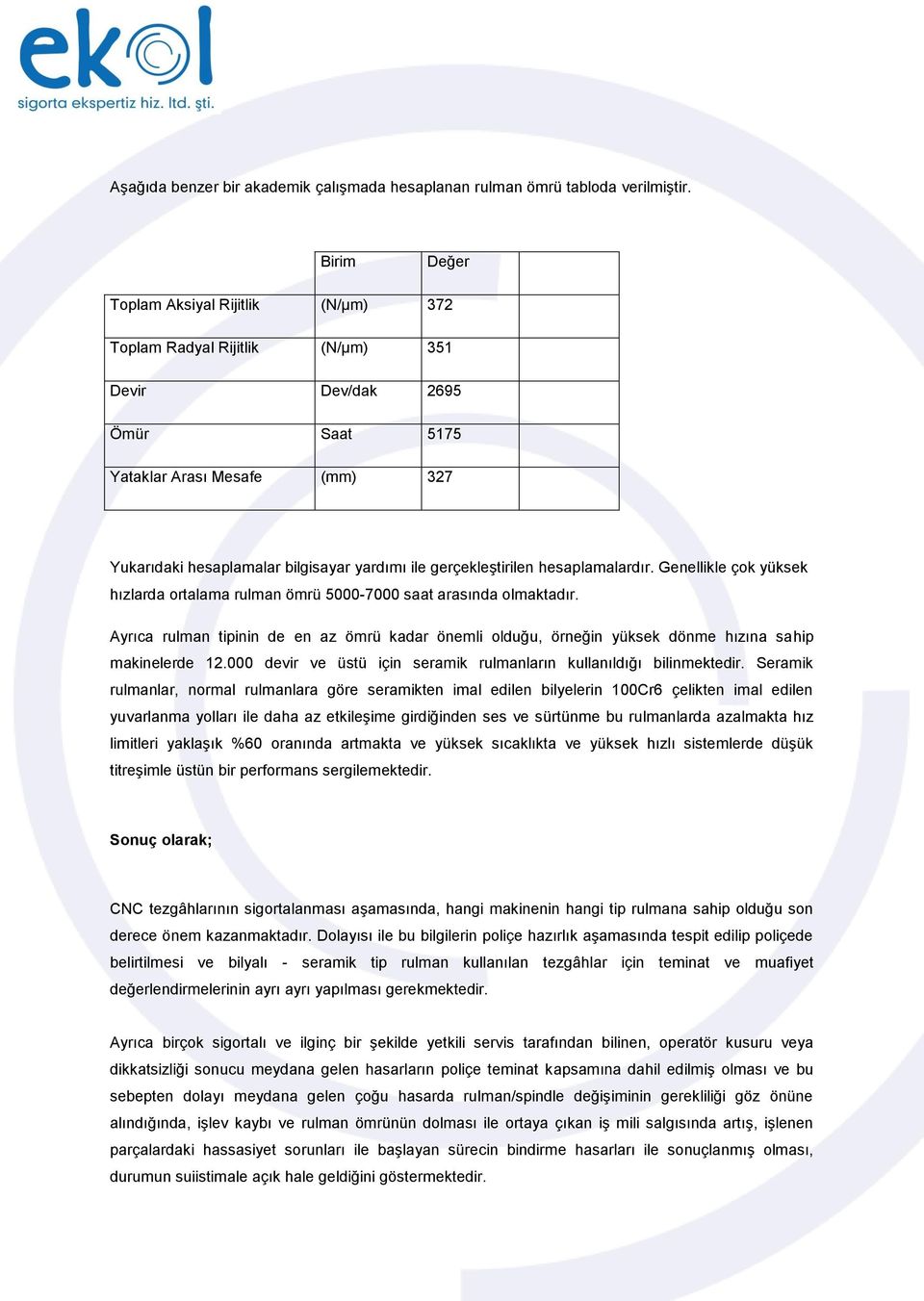 gerçekleştirilen hesaplamalardır. Genellikle çok yüksek hızlarda ortalama rulman ömrü 5000-7000 saat arasında olmaktadır.