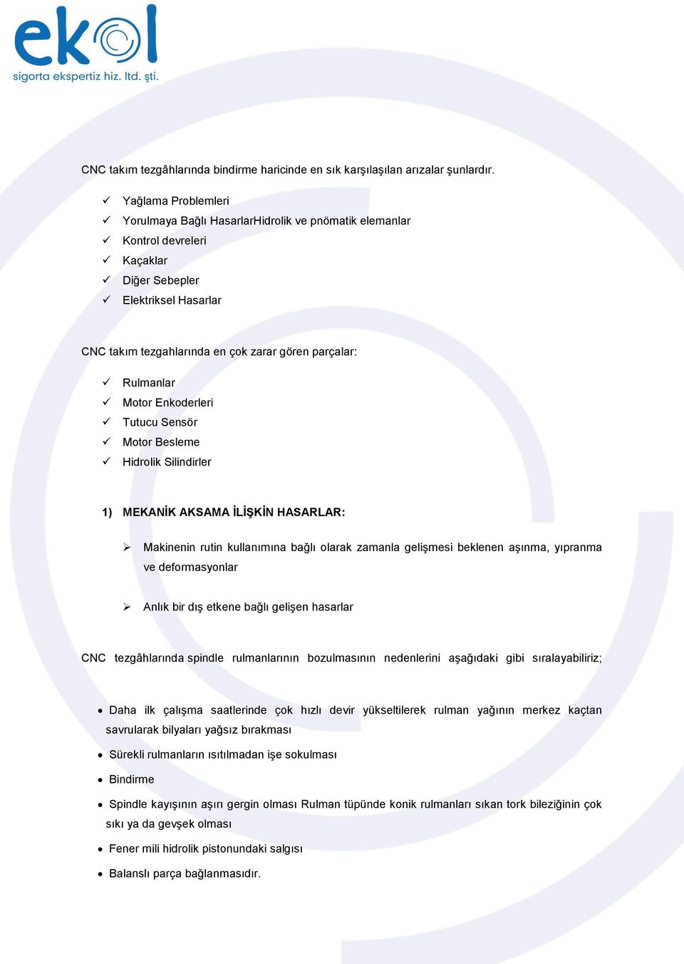 Rulmanlar Motor Enkoderleri Tutucu Sensör Motor Besleme Hidrolik Silindirler 1) MEKANİK AKSAMA İLİŞKİN HASARLAR: Makinenin rutin kullanımına bağlı olarak zamanla gelişmesi beklenen aşınma, yıpranma