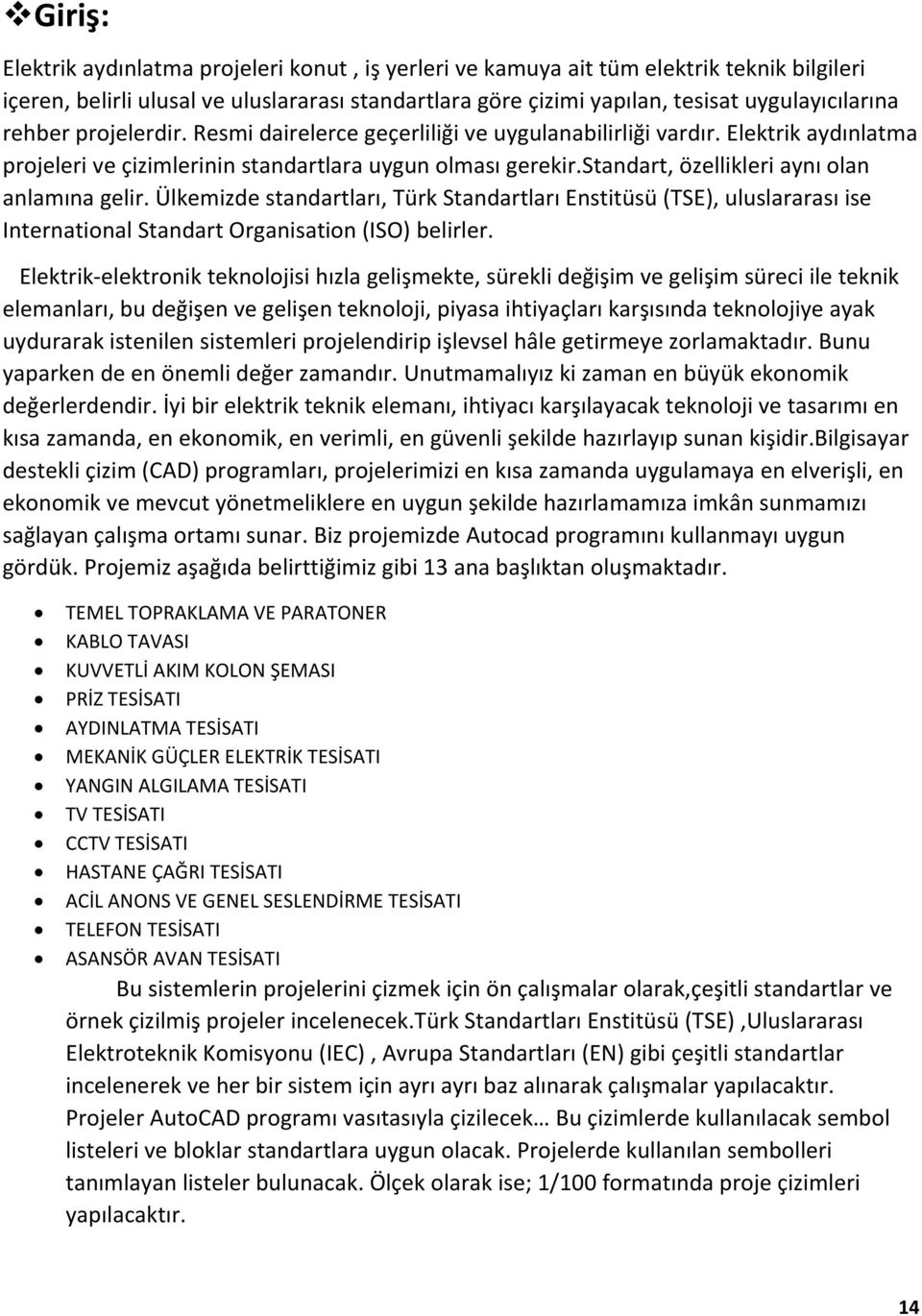 standart, özellikleri aynı olan anlamına gelir. Ülkemizde standartları, Türk Standartları Enstitüsü (TSE), uluslararası ise International Standart Organisation (ISO) belirler.