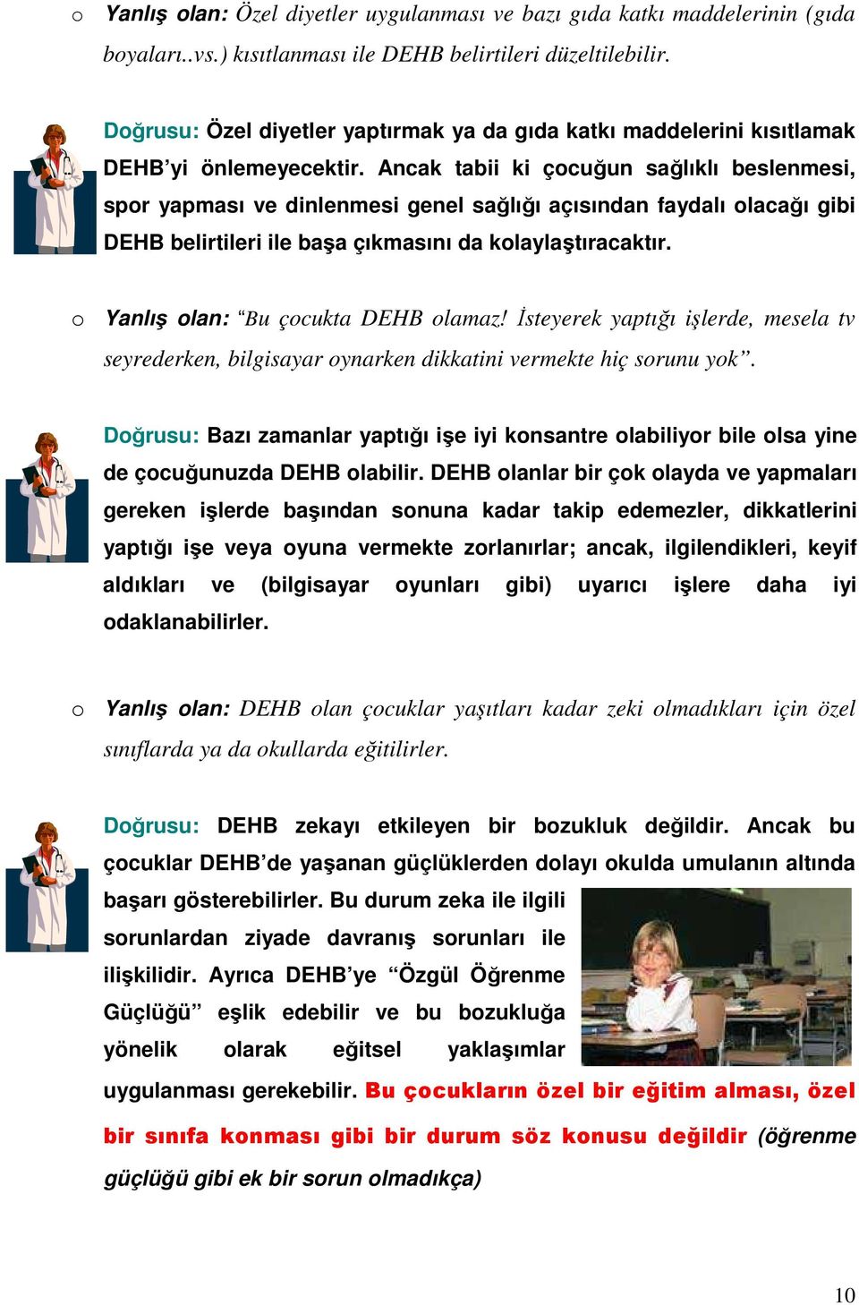 Ancak tabii ki çocuğun sağlıklı beslenmesi, spor yapması ve dinlenmesi genel sağlığı açısından faydalı olacağı gibi DEHB belirtileri ile başa çıkmasını da kolaylaştıracaktır.