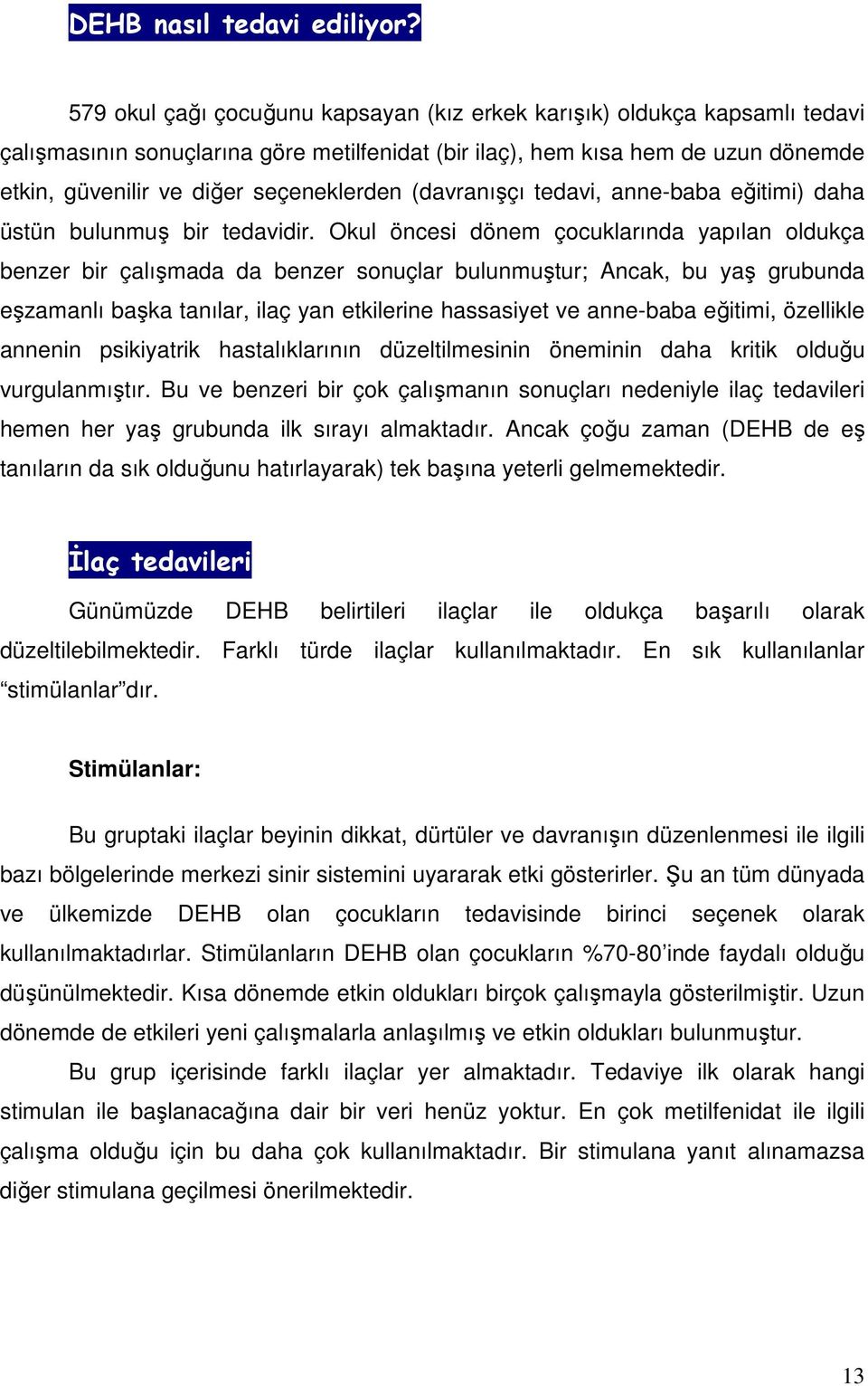 (davranışçı tedavi, anne-baba eğitimi) daha üstün bulunmuş bir tedavidir.