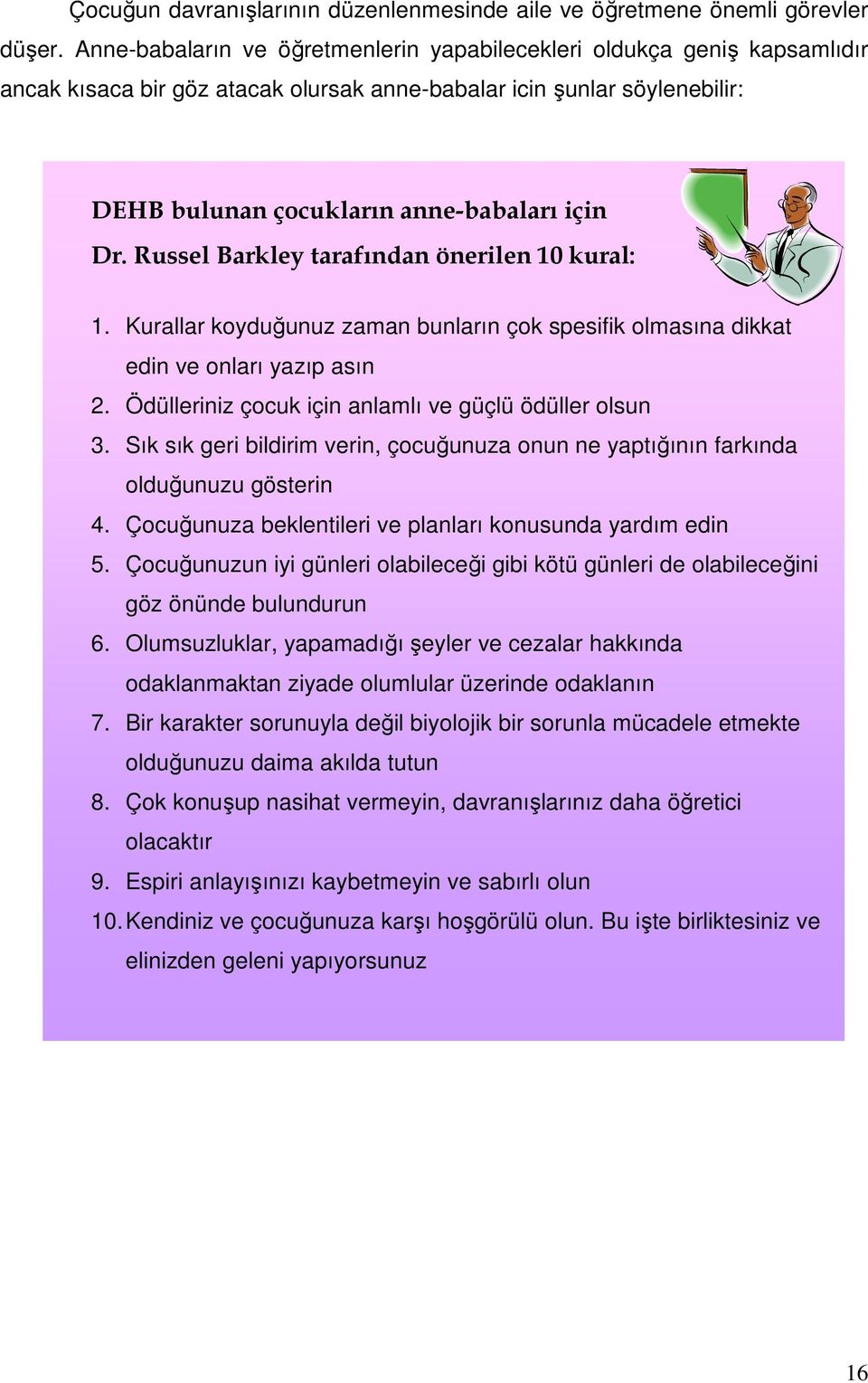 Russel Barkley tarafından önerilen 10 kural: 1. Kurallar koyduğunuz zaman bunların çok spesifik olmasına dikkat edin ve onları yazıp asın 2. Ödülleriniz çocuk için anlamlı ve güçlü ödüller olsun 3.