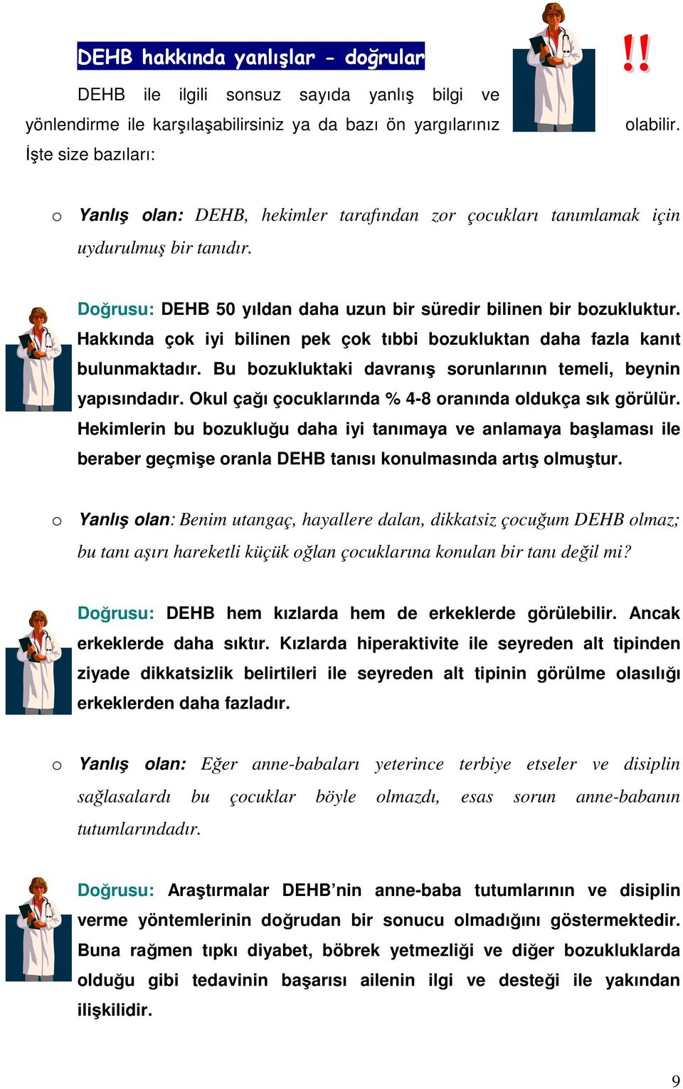 Hakkında çok iyi bilinen pek çok tıbbi bozukluktan daha fazla kanıt bulunmaktadır. Bu bozukluktaki davranış sorunlarının temeli, beynin yapısındadır.