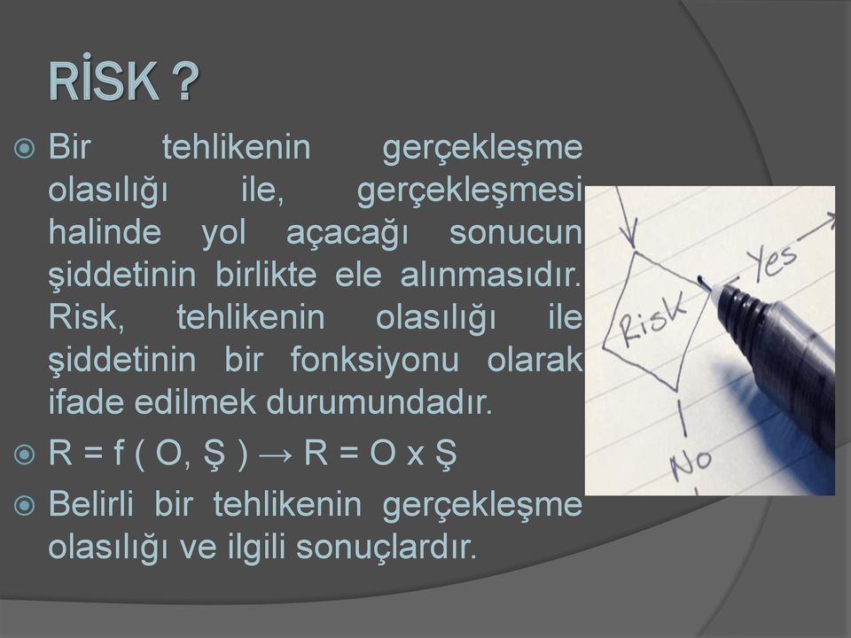 Risk, tehlikenin olasılığı ile şiddetinin bir fonksiyonu olarak ifade edilmek