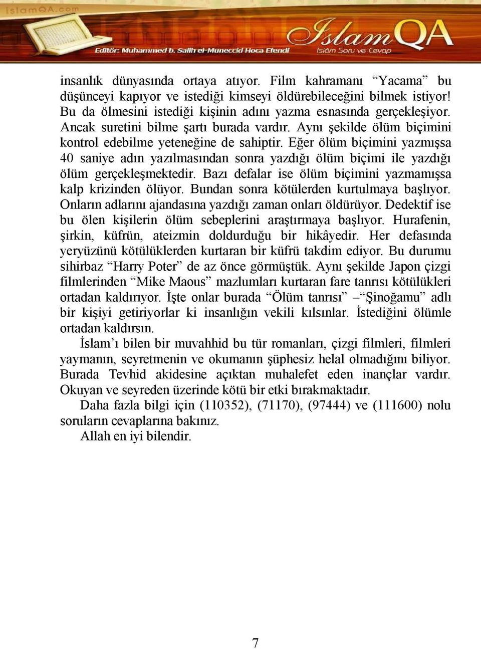 Eğer ölüm biçimini yazmışsa 40 saniye adın yazılmasından sonra yazdığı ölüm biçimi ile yazdığı ölüm gerçekleşmektedir. Bazı defalar ise ölüm biçimini yazmamışsa kalp krizinden ölüyor.