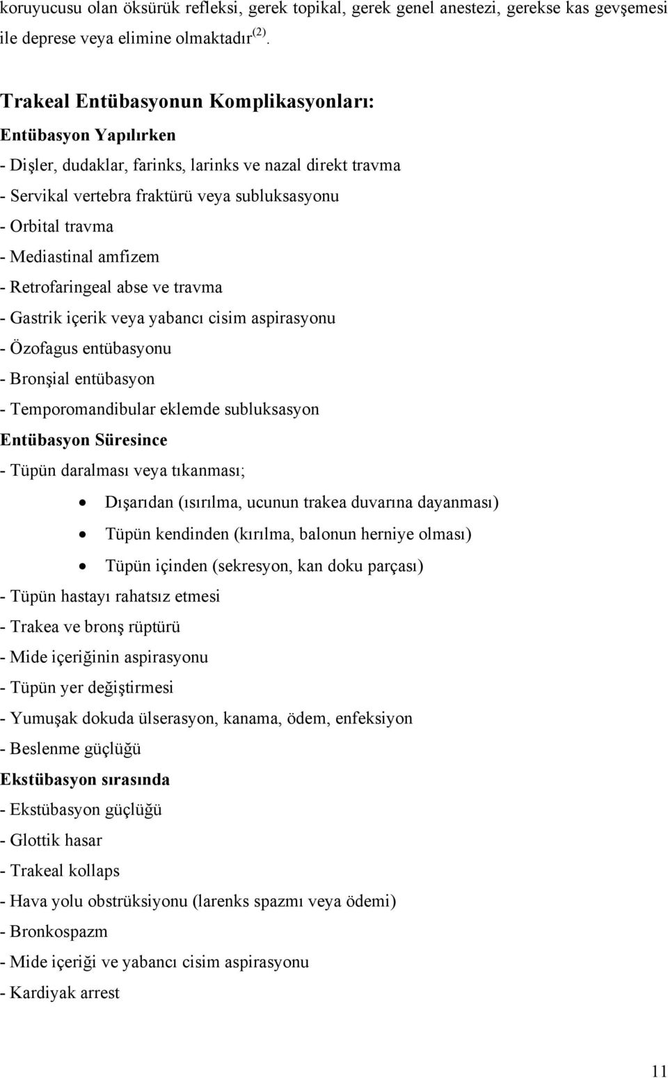 amfizem - Retrofaringeal abse ve travma - Gastrik içerik veya yabancı cisim aspirasyonu - Özofagus entübasyonu - Bronşial entübasyon - Temporomandibular eklemde subluksasyon Entübasyon Süresince -