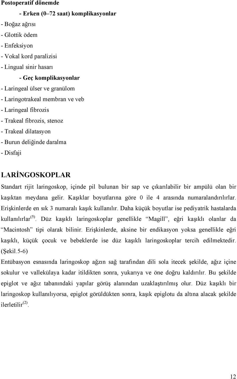 bir sap ve çıkarılabilir bir ampülü olan bir kaşıktan meydana gelir. Kaşıklar boyutlarına göre 0 ile 4 arasında numaralandırılırlar. Erişkinlerde en sık 3 numaralı kaşık kullanılır.