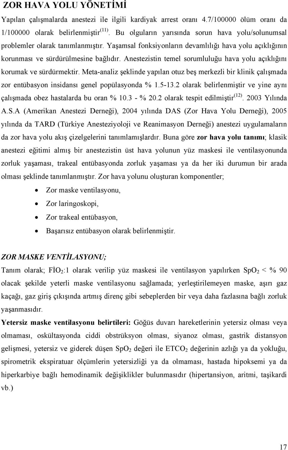 Anestezistin temel sorumluluğu hava yolu açıklığını korumak ve sürdürmektir. Meta-analiz şeklinde yapılan otuz beş merkezli bir klinik çalışmada zor entübasyon insidansı genel popülasyonda % 1.5-13.