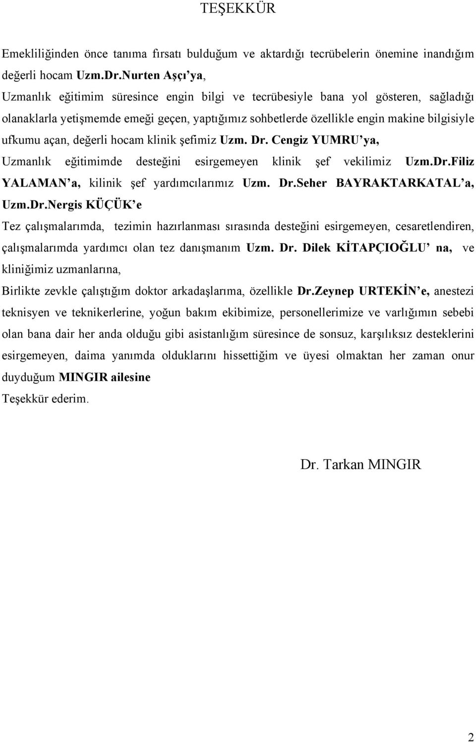 ufkumu açan, değerli hocam klinik şefimiz Uzm. Dr. Cengiz YUMRU ya, Uzmanlık eğitimimde desteğini esirgemeyen klinik şef vekilimiz Uzm.Dr.Filiz YALAMAN a, kilinik şef yardımcılarımız Uzm. Dr.Seher BAYRAKTARKATAL a, Uzm.