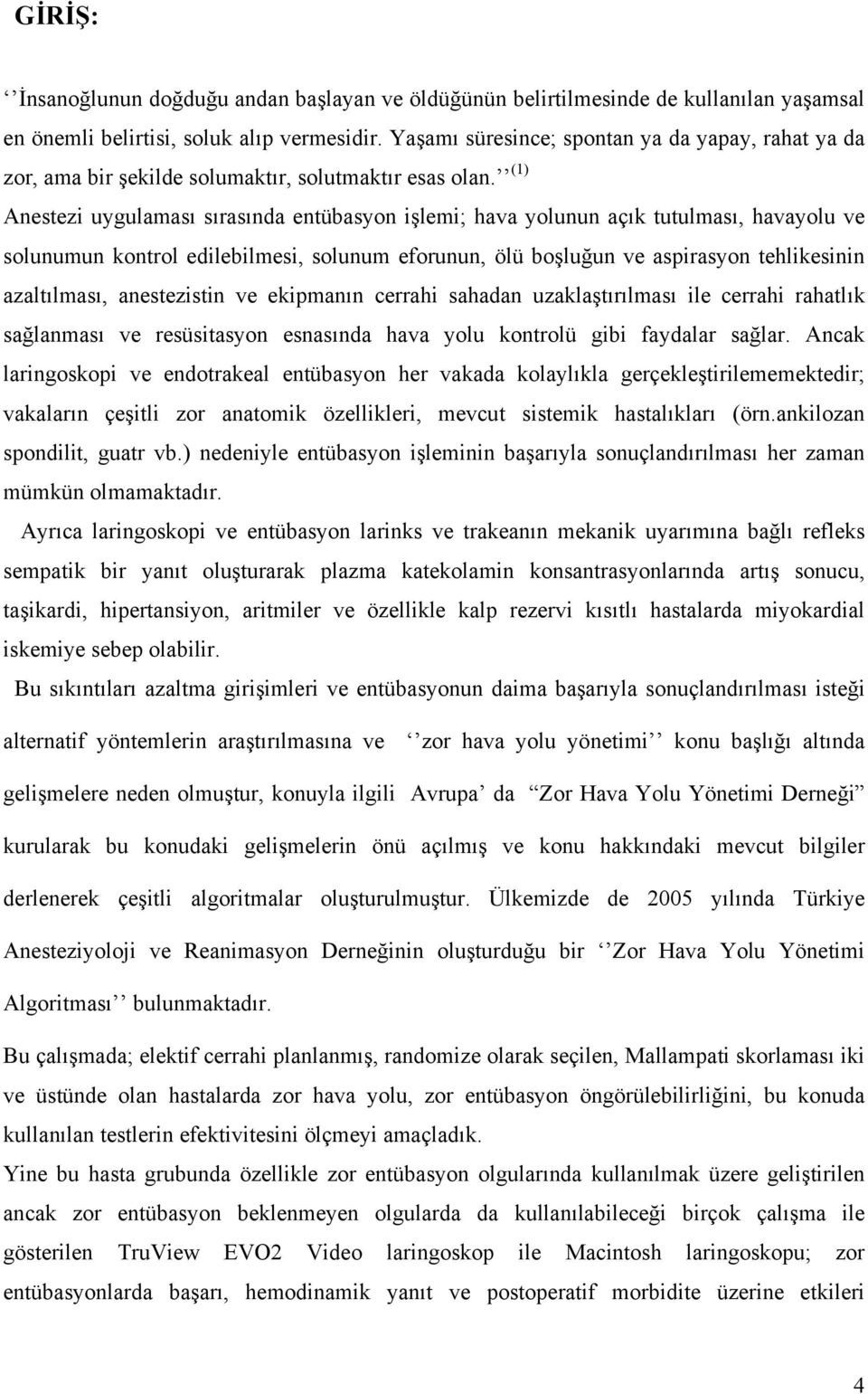 (1) Anestezi uygulaması sırasında entübasyon işlemi; hava yolunun açık tutulması, havayolu ve solunumun kontrol edilebilmesi, solunum eforunun, ölü boşluğun ve aspirasyon tehlikesinin azaltılması,