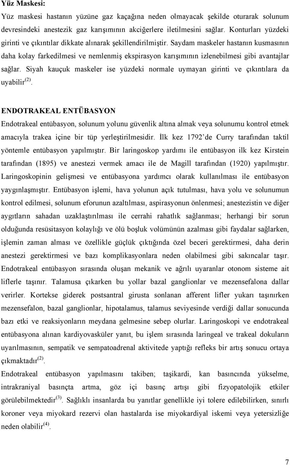 Saydam maskeler hastanın kusmasının daha kolay farkedilmesi ve nemlenmiş ekspirasyon karışımının izlenebilmesi gibi avantajlar sağlar.