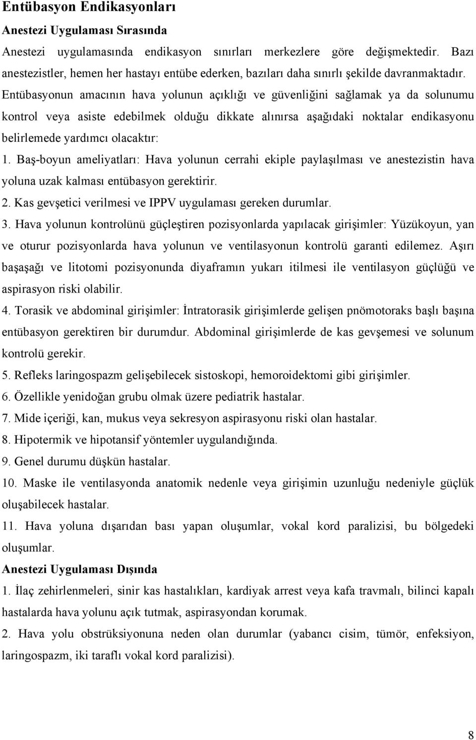 Entübasyonun amacının hava yolunun açıklığı ve güvenliğini sağlamak ya da solunumu kontrol veya asiste edebilmek olduğu dikkate alınırsa aşağıdaki noktalar endikasyonu belirlemede yardımcı olacaktır: