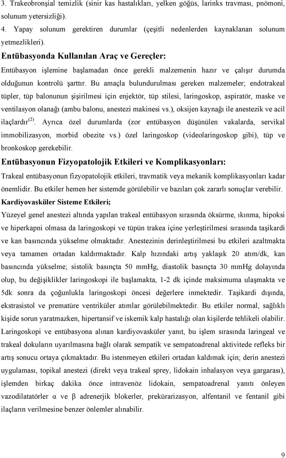 Entübasyonda Kullanılan Araç ve Gereçler: Entübasyon işlemine başlamadan önce gerekli malzemenin hazır ve çalışır durumda olduğunun kontrolü şarttır.