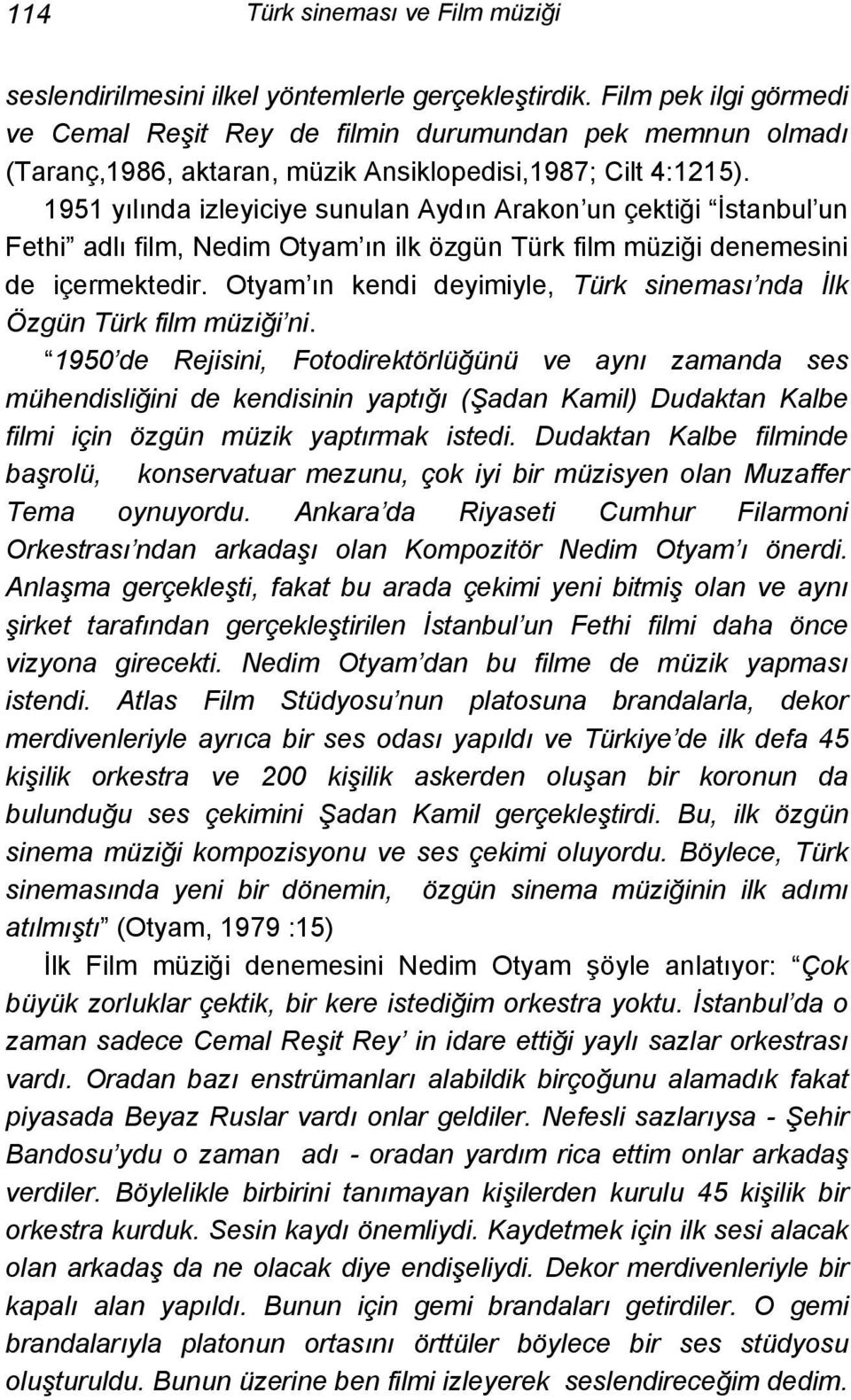 1951 yılında izleyiciye sunulan Aydın Arakon un çektiği İstanbul un Fethi adlı film, Nedim Otyam ın ilk özgün Türk film müziği denemesini de içermektedir.