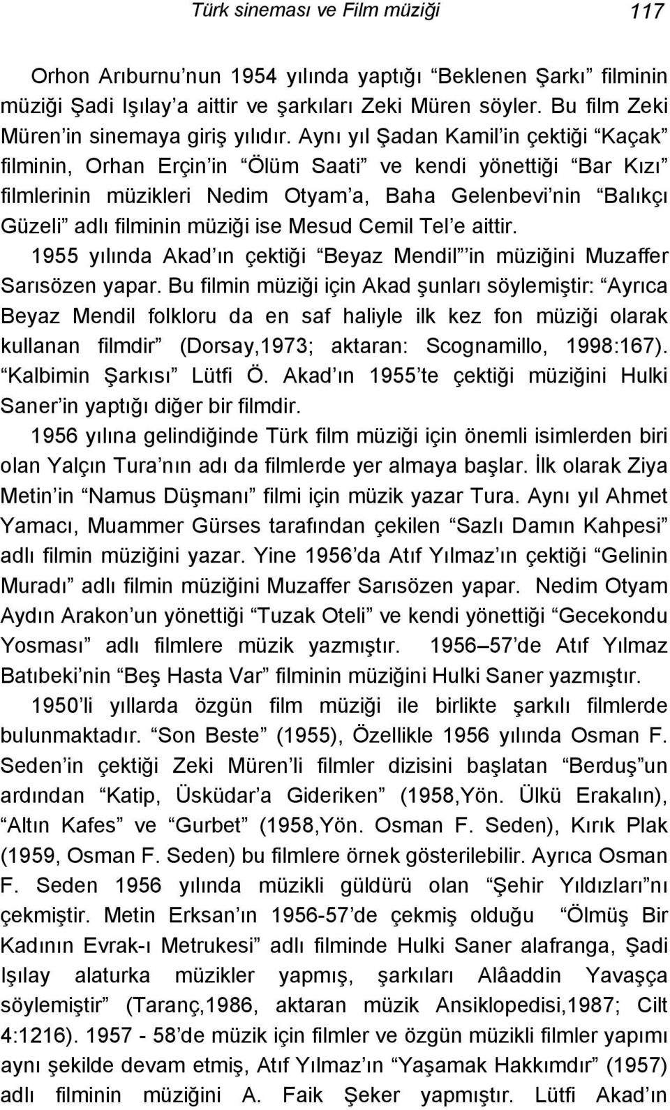 Aynı yıl Şadan Kamil in çektiği Kaçak filminin, Orhan Erçin in Ölüm Saati ve kendi yönettiği Bar Kızı filmlerinin müzikleri Nedim Otyam a, Baha Gelenbevi nin Balıkçı Güzeli adlı filminin müziği ise