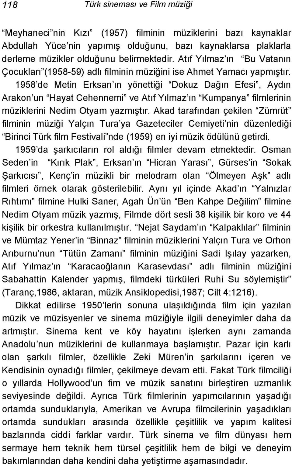 1958 de Metin Erksan ın yönettiği Dokuz Dağın Efesi, Aydın Arakon un Hayat Cehennemi ve Atıf Yılmaz ın Kumpanya filmlerinin müziklerini Nedim Otyam yazmıştır.