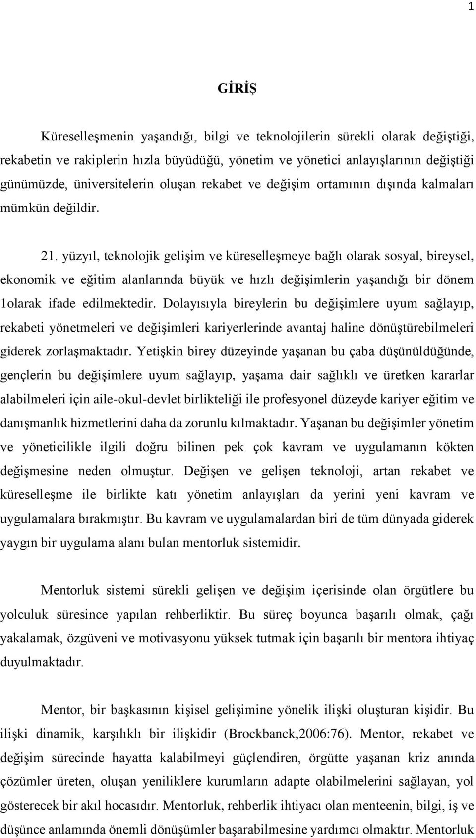 yüzyıl, teknolojik gelişim ve küreselleşmeye bağlı olarak sosyal, bireysel, ekonomik ve eğitim alanlarında büyük ve hızlı değişimlerin yaşandığı bir dönem 1olarak ifade edilmektedir.