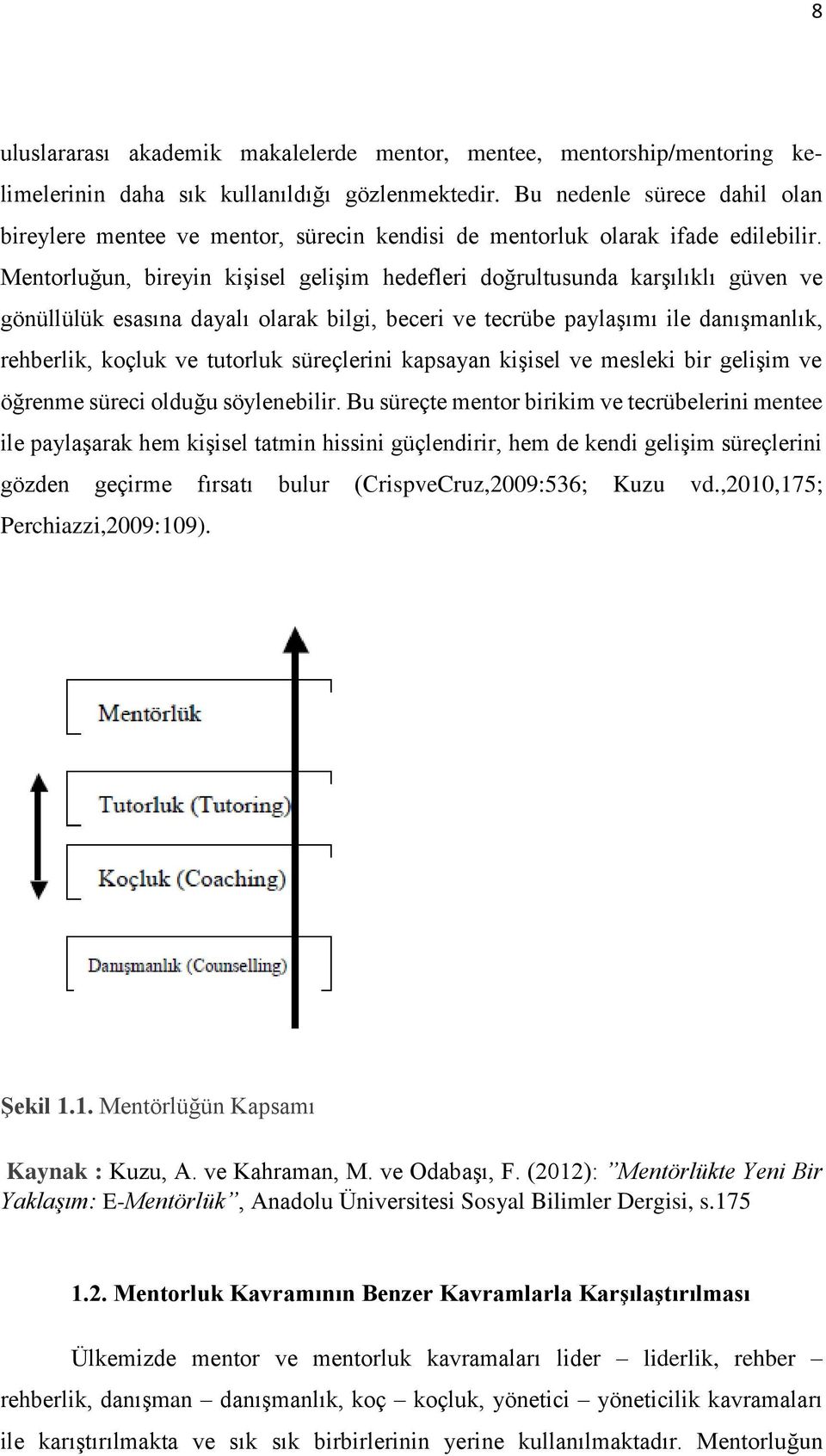 Mentorluğun, bireyin kişisel gelişim hedefleri doğrultusunda karşılıklı güven ve gönüllülük esasına dayalı olarak bilgi, beceri ve tecrübe paylaşımı ile danışmanlık, rehberlik, koçluk ve tutorluk