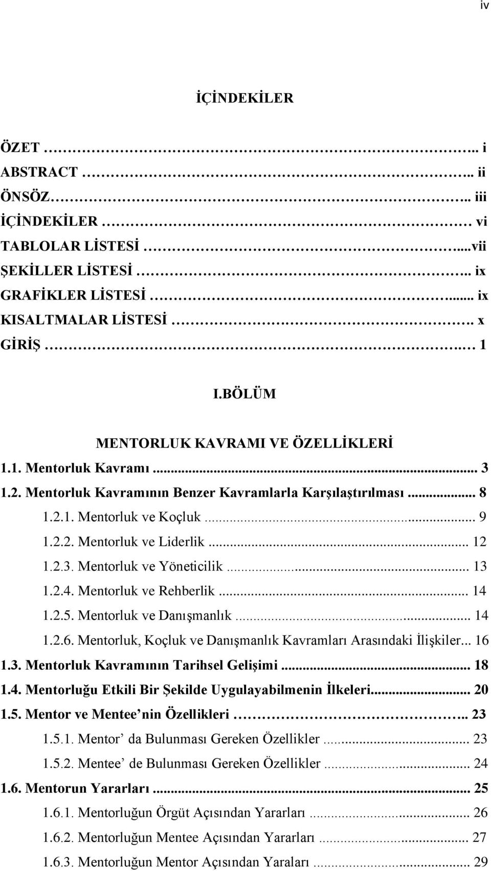 .. 12 1.2.3. Mentorluk ve Yöneticilik... 13 1.2.4. Mentorluk ve Rehberlik... 14 1.2.5. Mentorluk ve Danışmanlık... 14 1.2.6. Mentorluk, Koçluk ve Danışmanlık Kavramları Arasındaki İlişkiler... 16 1.3. Mentorluk Kavramının Tarihsel Gelişimi.