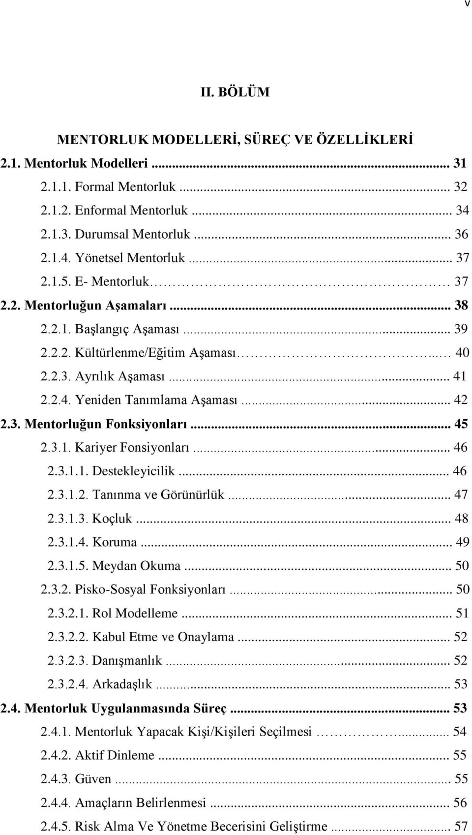 .. 42 2.3. Mentorluğun Fonksiyonları... 45 2.3.1. Kariyer Fonsiyonları... 46 2.3.1.1. Destekleyicilik... 46 2.3.1.2. Tanınma ve Görünürlük... 47 2.3.1.3. Koçluk... 48 2.3.1.4. Koruma... 49 2.3.1.5. Meydan Okuma.