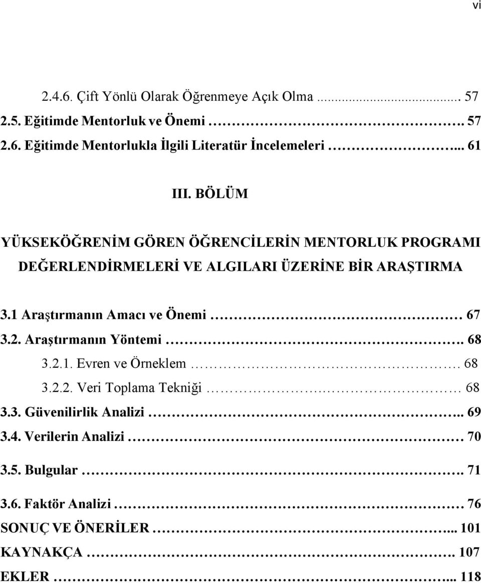 1 Araştırmanın Amacı ve Önemi 67 3.2. Araştırmanın Yöntemi. 68 3.2.1. Evren ve Örneklem. 68 3.2.2. Veri Toplama Tekniği. 68 3.3. Güvenilirlik Analizi.