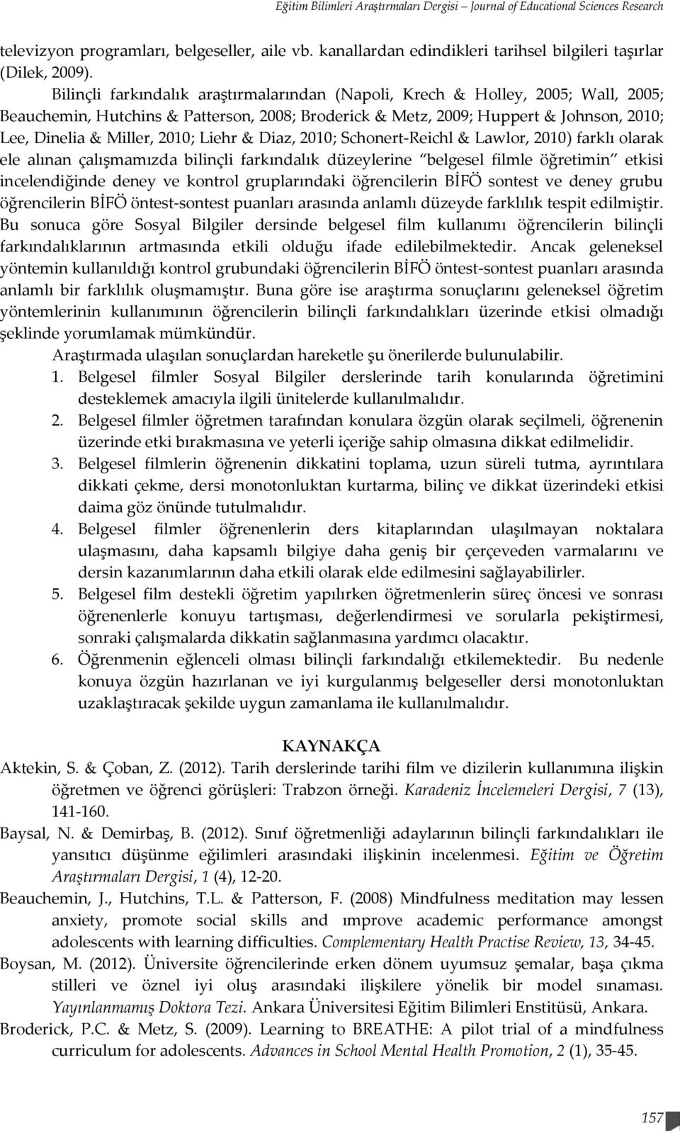 Liehr & Diaz, 2010; Schonert-Reichl & Lawlor, 2010) farklı olarak ele alınan çalışmamızda bilinçli farkındalık düzeylerine belgesel filmle öğretimin etkisi incelendiğinde deney ve kontrol