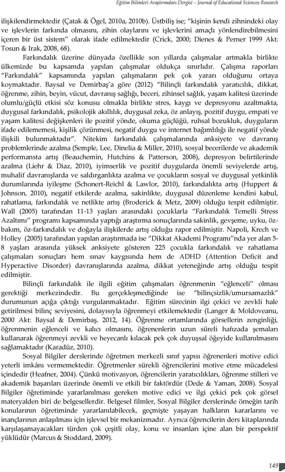 Dienes & Perner 1999 Akt: Tosun & Irak, 2008, 68). Farkındalık üzerine dünyada özellikle son yıllarda çalışmalar artmakla birlikte ülkemizde bu kapsamda yapılan çalışmalar oldukça sınırlıdır.