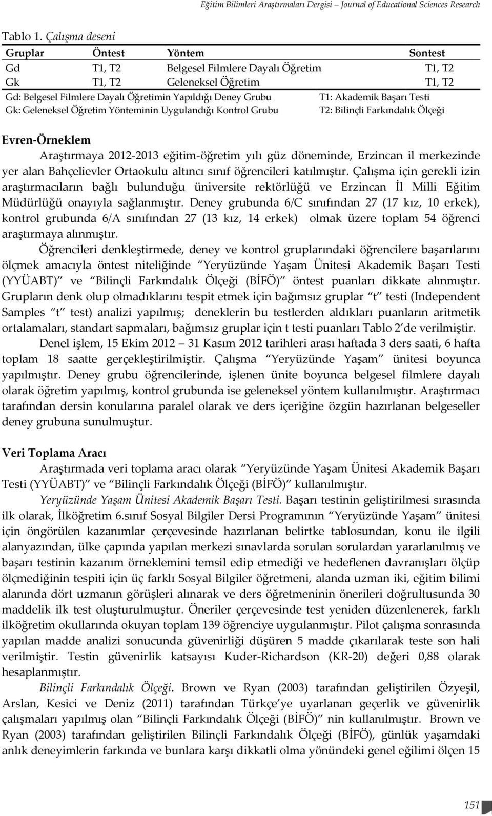 Geleneksel Öğretim Yönteminin Uygulandığı Kontrol Grubu T1: Akademik Başarı Testi T2: Bilinçli Farkındalık Ölçeği Evren-Örneklem Araştırmaya 2012-2013 eğitim-öğretim yılı güz döneminde, Erzincan il